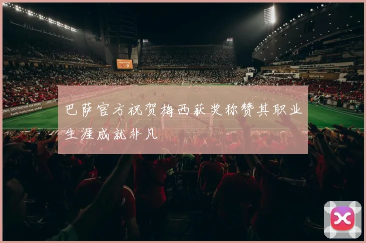巴萨官方祝贺梅西获奖称赞其职业生涯成就非凡