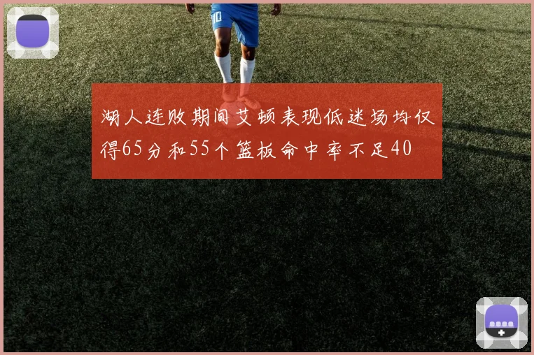 湖人连败期间艾顿表现低迷场均仅得65分和55个篮板命中率不足40
