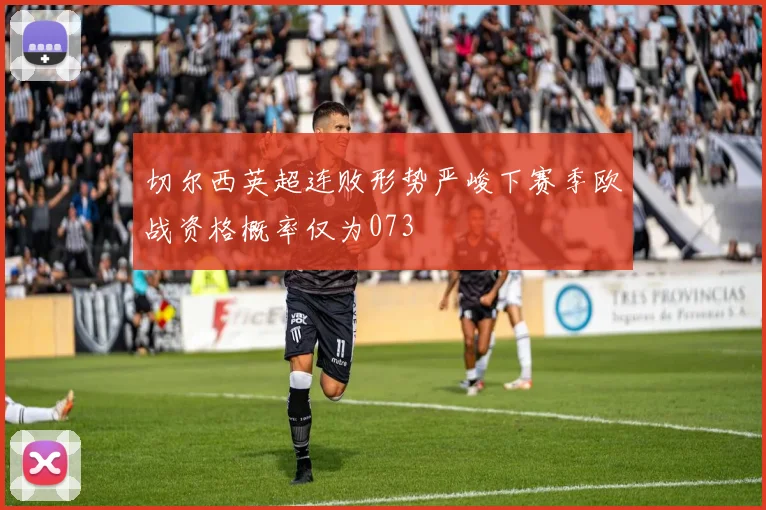 切尔西英超连败形势严峻下赛季欧战资格概率仅为073