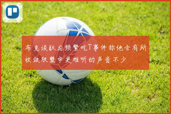 布克谈狄龙频繁吃T事件称他会有所收敛联盟中更难听的声音不少