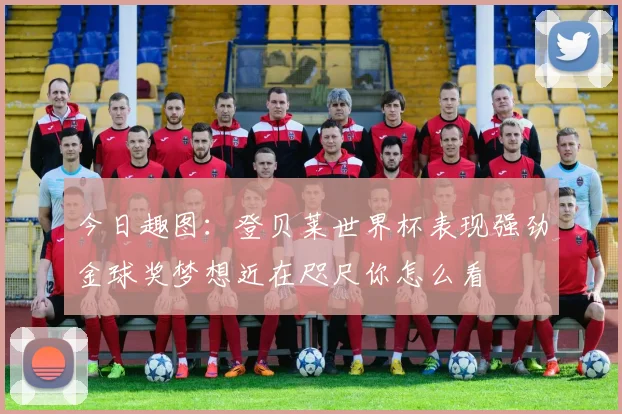 今日趣图：登贝莱世界杯表现强劲金球奖梦想近在咫尺你怎么看